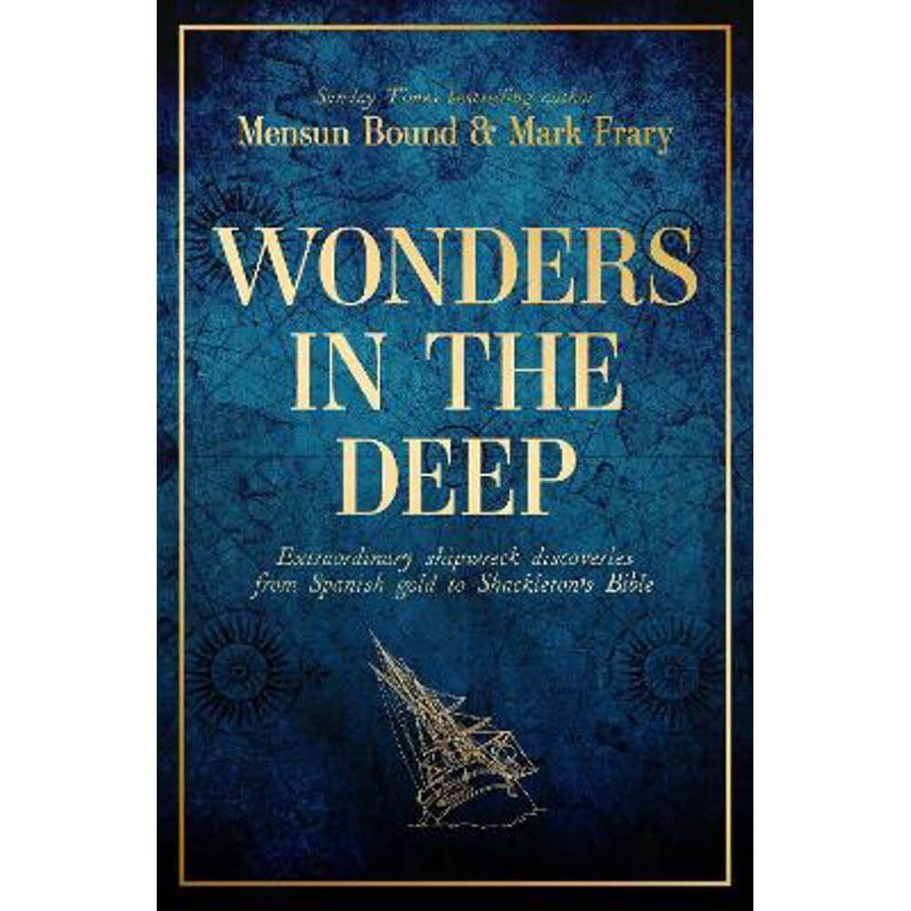 Wonders in the Deep: Extraordinary Shipwreck Discoveries from Spanish Gold to Shackleton's Bible (Hardback) - Mensun Bound